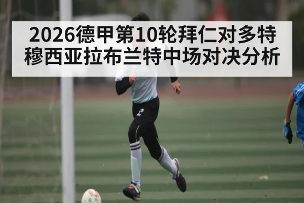 2026德甲第10轮拜仁对多特穆西亚拉布兰特中场对决分析